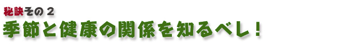 季節と健康の関係をしるべし！
